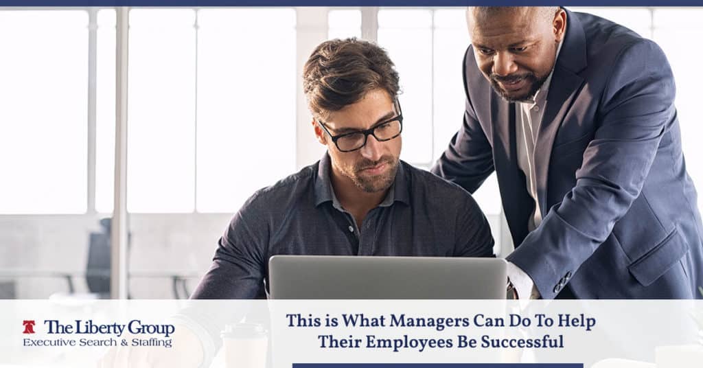 What Managers Can Do To Help Their Employees Be More Successful The Liberty Group